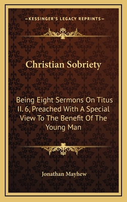 Christian Sobriety: Being Eight Sermons on Titu... 1163685798 Book Cover