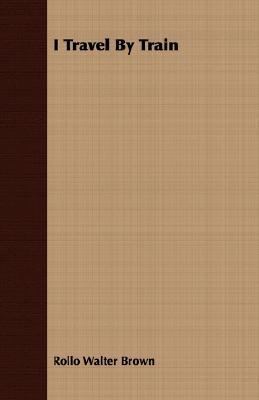 I Travel by Train 1406721018 Book Cover