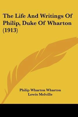 The Life And Writings Of Philip, Duke Of Wharto... 1104496445 Book Cover