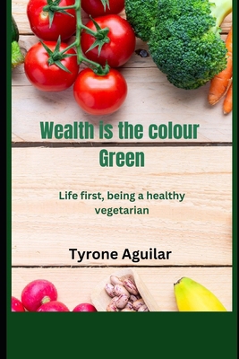 Wealth is the colour Green: Life first, being a... B0F1SJ9GC9 Book Cover