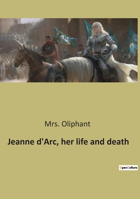 Jeanne d'Arc, her life and death B0BQQRGPDC Book Cover