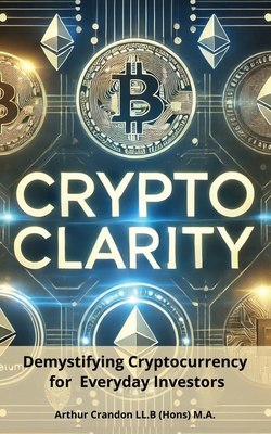 Crypto Clarity: Demystifying Cryptocurrency for... B0DRBH7LM2 Book Cover