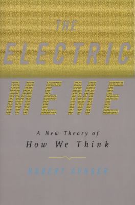 The Electric Meme: A New Theory of How We Think 1451612958 Book Cover