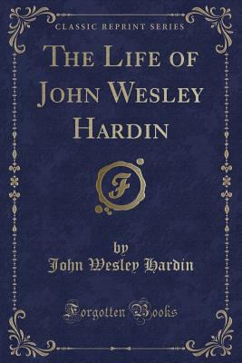 The Life of John Wesley Hardin (Classic Reprint) 1330854853 Book Cover