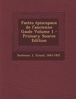 Fastes ?piscopaux de l'ancienne Gaule Volume 1 [French] 1293079278 Book Cover