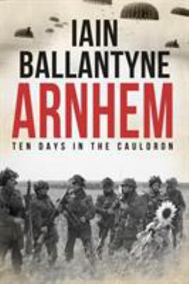 Arnhem: Ten Days in The Cauldron 1913099245 Book Cover