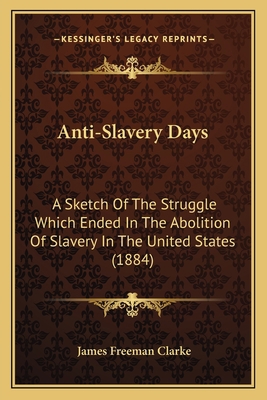 Anti-Slavery Days: A Sketch Of The Struggle Whi... 1163940623 Book Cover