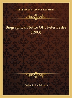 Biographical Notice Of J. Peter Lesley (1903) 1169590292 Book Cover