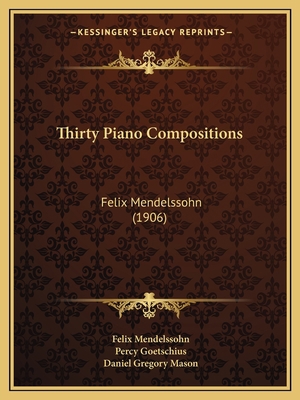 Thirty Piano Compositions: Felix Mendelssohn (1... 1165674238 Book Cover