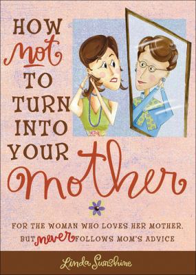 How Not to Turn Into Your Mother: For the Woman... 0740760793 Book Cover