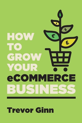 How to Grow your eCommerce Business: The Essent... 173915794X Book Cover