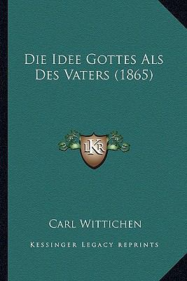 Die Idee Gottes Als Des Vaters (1865) [German] 116679962X Book Cover