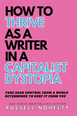 How to Thrive as a Writer in the Capitalist Dys... 1942350929 Book Cover