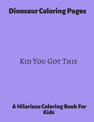 Paperback Dinosaur Coloring Pages ~ Kid Got This: A Hilarious Coloring Book For Kids. Gifts For Boys. Book