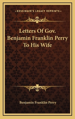 Letters of Gov. Benjamin Franklin Perry to His ... 1163646040 Book Cover