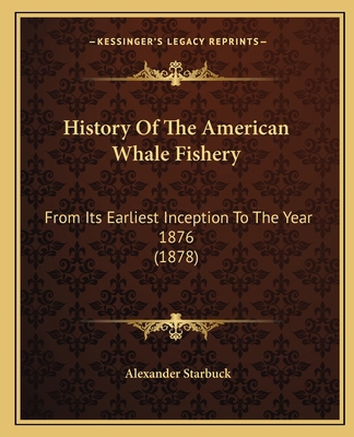 History Of The American Whale Fishery: From Its... 1164672800 Book Cover