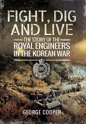 Fight, Dig and Live: The Story of the Royal Eng... 1473886635 Book Cover