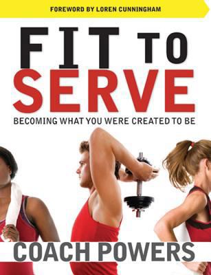 Fit to Serve: Becoming What You Were Created to Be 1576585174 Book Cover