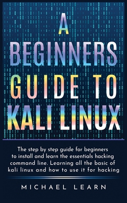 A Beginners Guide to Kali Linux: The step by st... 1801448094 Book Cover