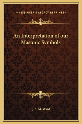 An Interpretation of our Masonic Symbols 1169271308 Book Cover