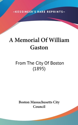 A Memorial of William Gaston: From the City of ... 1161984429 Book Cover