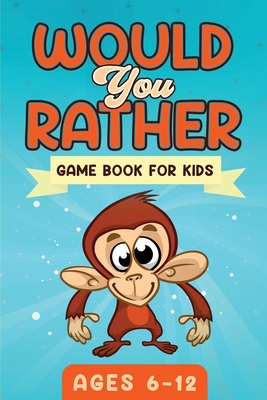 Would You Rather Game Book For Kids Ages 6-12: ... 1951652363 Book Cover