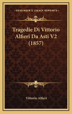Tragedie Di Vittorio Alfieri Da Asti V2 (1857) [Italian] 1167308727 Book Cover