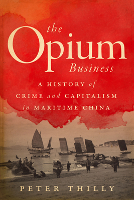 The Opium Business: A History of Crime and Capi... 1503634108 Book Cover