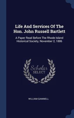 Life And Services Of The Hon. John Russell Bart... 1340431211 Book Cover