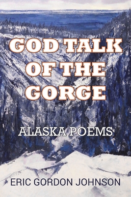 God Talk of the Gorge: Alaska Poems B0GGRPMB6D Book Cover