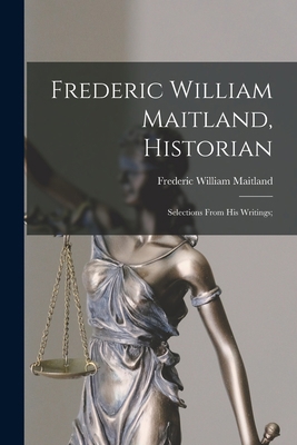 Frederic William Maitland, Historian: Selection... 1013828267 Book Cover