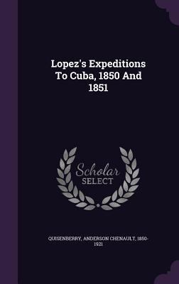 Lopez's Expeditions To Cuba, 1850 And 1851 1348160314 Book Cover