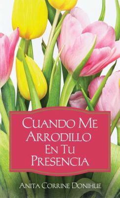Cuando Me Arrodillo en tu Presencia: When I'm o... [Spanish] 1616262591 Book Cover