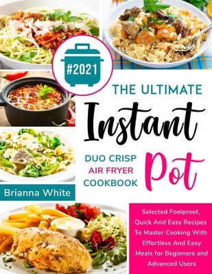 THE ULTIMATE INSTANT POT DUO CRISP AIR FRYER COOKBOOK Selected Foolproof, Quick And Easy Recipes To Master Cooking With E&#64256;ortless And Easy Meals for Beginners and Advanced Users B08PRX4RWL Book Cover