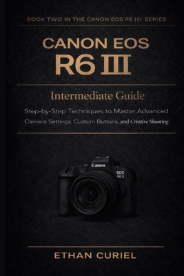 Canon EOS R6 III: Intermediate Guide: Step-by-S... B0GCCP6ZQ3 Book Cover