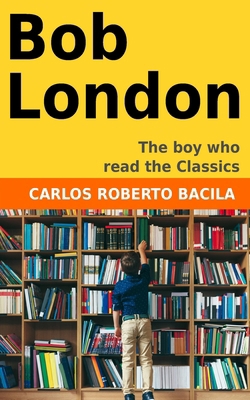 Bob London: The boy who read the Classics B0DHW21ZVM Book Cover