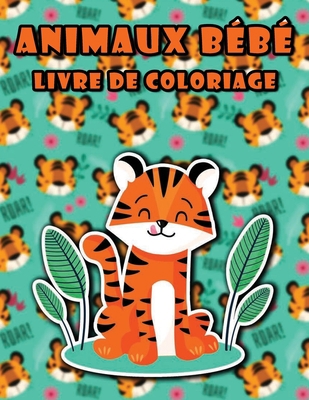 Livre de coloriage animaux bébé: Fantastiques illustrations de bébés animaux à colorier, Anti stress, Livre de coloriage de quarantaine (French Edition)