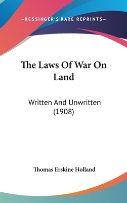 The Laws Of War On Land: Written And Unwritten ... 1436553423 Book Cover