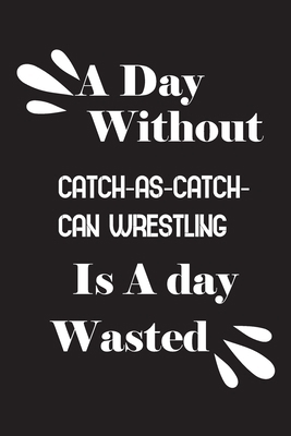 A day without catch-as-catch-can wrestling is a... 1659174619 Book Cover