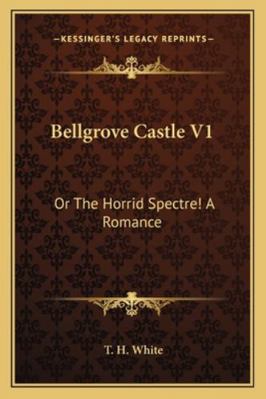 Bellgrove Castle V1: Or The Horrid Spectre! A R... 1163267716 Book Cover