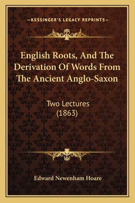 English Roots, And The Derivation Of Words From... 1166036847 Book Cover