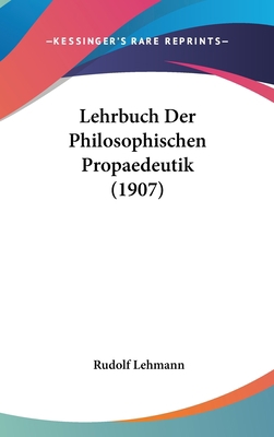 Lehrbuch Der Philosophischen Propaedeutik (1907) [German] 1120547377 Book Cover