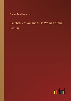 Daughters of America: Or, Women of the Century 3385324599 Book Cover