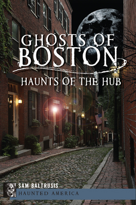 Ghosts of Boston: Haunts of the Hub 1609497422 Book Cover