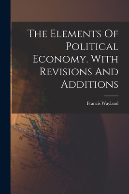 The Elements Of Political Economy. With Revisio... 1016868049 Book Cover