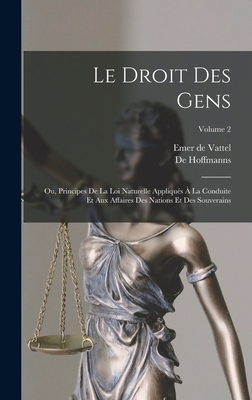 Le Droit Des Gens: Ou, Principes De La Loi Natu... [French] 1018013385 Book Cover