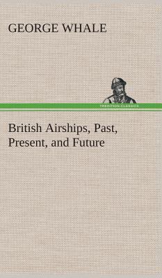 British Airships, Past, Present, and Future 3849517551 Book Cover