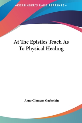 At the Epistles Teach as to Physical Healing 1161526099 Book Cover