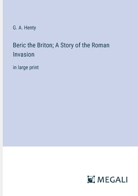 Beric the Briton; A Story of the Roman Invasion... 3387061447 Book Cover