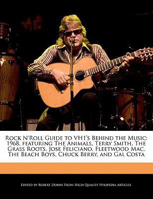 Rock N'Roll Guide to Vh1's Behind the Music : 1968, featuring the Animals, Terry Smith, the Grass Roots, Jose Feliciano, Fleetwood Mac, the Beach Boys